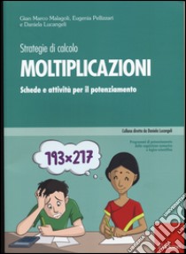 Strategie di calcolo. Moltiplicazioni. Schede e attività per il potenziamento libro di Malagoli Gian Marco; Pellizzari Eugenia; Lucangeli Daniela