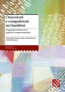 Ossessioni e compulsioni nei bambini. Programma di intervento cognitivo-comportamentale libro di Montano Antonella; Annicchiarico Fabio; Misuraca Sofia