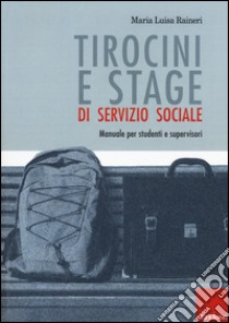 Tirocini e stage di servizio sociale. Manuale per studenti e supervisori libro di Raineri M. Luisa