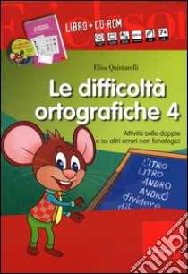 Le difficoltà ortografiche. Con CD-ROM. Vol. 4: Attività sulle doppie e su altri errori non fonologici libro di Quintarelli Elisa