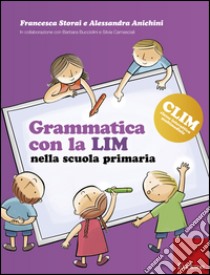 Grammatica con la LIM nella scuola primaria libro di Storai Francesca; Anichini Alessandra