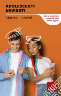 Adolescenti navigati. Come sostenere la crescita dei nativi digitali libro di Lancini Matteo