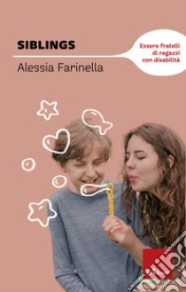 Siblings. Essere fratelli di ragazzi con disabilità libro di Farinella Alessia