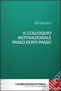 Il colloquio motivazionale passo dopo passo libro di Matulich Bill; Guelfi G. P. (cur.)