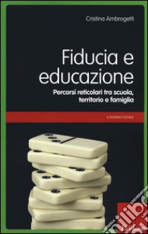 Fiducia e educazione. Percorsi reticolari tra scuola, territorio e famiglia libro di Ambrogetti Cristina