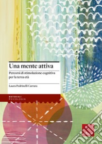 Una mente attiva. Percorsi di stimolazione cognitiva per la terza età libro di Pedrinelli Carrara Laura