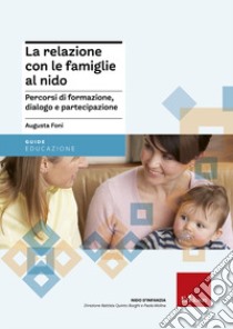 La relazione con le famiglie al nido. Percorsi di formazione, dialogo e partecipazione libro di Foni Augusta