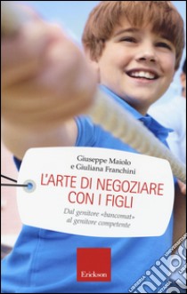 L'arte di negoziare con i figli. Dal genitore «bancomat» al genitore competente libro di Maiolo Giuseppe; Franchini Giuliana