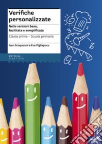 Verifiche personalizzate. Nelle versioni base, facilitata e semplificata. Classe 1ª della scuola primaria libro di Sciapeconi Ivan; Pigliapoco Eva