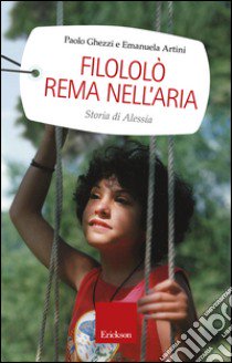 Filololò rema nell'aria. Storia di Alessia libro di Ghezzi Paolo; Artini Emanuela