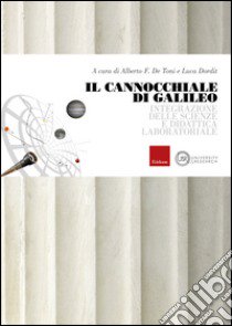 Il cannocchiale di Galileo. Integrazione delle scienze e didattica laboratoriale libro di De Toni Alberto Felice; Dordit Luca