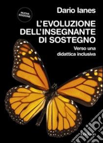 L'evoluzione dell'insegnante di sostegno. Verso una didattica inclusiva libro di Ianes Dario