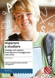 Imparare a studiare. Strategie, stili cognitivi, metacognizione e atteggiamenti nello studio libro di Cornoldi Cesare; De Beni Rossana; Gruppo MT