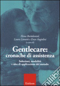 Gentlecar. Cronache di assistenza. Soluzioni, modalità e idee di applicazioni del metodo libro di Bortolomiol Elena; Lionetti Laura; Angiolini Enzo