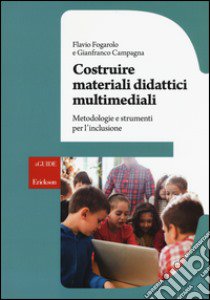 Costruire materiali didattici multimediali. Metodologie e strumenti per l'inclusione libro di Fogarolo Flavio; Campagna Gianfranco