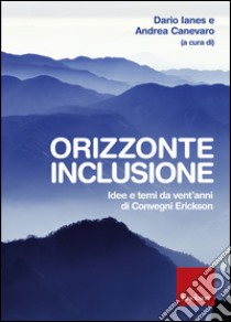 Orizzonte inclusione. Idee e temi da vent'anni di convegni Erickson libro di Ianes Dario; Canevaro Andrea