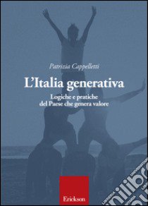 L'Italia generativa. Logiche e pratiche del Paese che genera valore libro di Cappelletti Patrizia