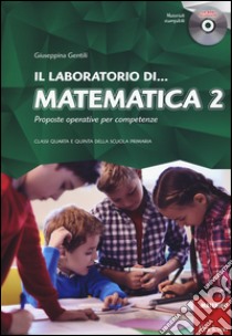 Il laboratorio di... Matematica 2. Proposte operative per competenze. Classi quarta e quinta della scuola primaria. Con CD-ROM libro di Gentili Giuseppina