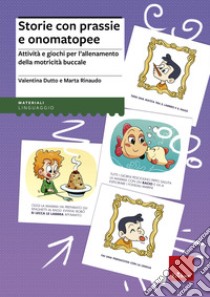 Storie con prassie e onomatopee. Attività e giochi per l'allenamento della motricità buccale libro di Dutto Valentina; Rinaudo Marta