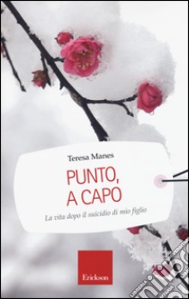 Punto, a capo. La vita dopo il suicidio di mio figlio libro di Manes Teresa