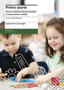 Prime storie. Giochi e attività di denominazione e comprensione verbale. Scuola dell'infanzia libro di Mei Stefania; Vegini Sara