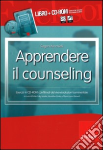 Apprendere il counseling. Esercizi con filmati dal vivo e soluzioni commentate. Con CD-ROM libro di Mucchielli Roger