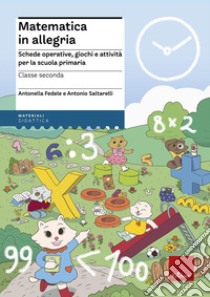 Matematica in allegria. Schede operative, giochi e attività per la scuola primaria. Per la 2ª classe elementare libro di Fedele Antonella; Saltarelli Antonio