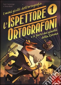 L'ispettore Ortografoni e il furto dei gioielli della Corona. I mini gialli dell'ortografia. Con adesivi. Vol. 1 libro di Cazzaniga Susi; Baldi Silvia