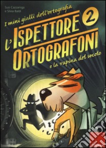 L'ispettore Ortografoni e la rapina del secolo. I mini gialli dell'ortografia. Con adesivi libro di Cazzaniga Susi; Baldi Silvia