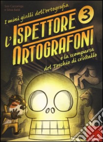 L'ispettore Ortografoni e la scomparsa del teschio di cristallo. I mini gialli dell'ortografia. Con adesivi. Vol. 3 libro di Cazzaniga Susi; Baldi Silvia