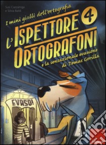 L'ispettore ortografoni e la sensazionale evasione di Tomas Gorilla. I mini gialli dell'ortografia. Vol. 4 libro di Cazzaniga Susi; Baldi Silvia