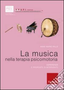 La musica nella terapia psicomotoria. Esperienze e proposte di intervento libro di Wille Anne-Marie