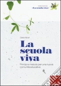 La scuola viva. Principi e metodo per una nuova comunità educativa libro di Nicoli Dario