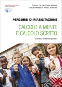 Percorsi di riabilitazione. Calcolo a mente e calcolo scritto. Schede e materiali operativi libro