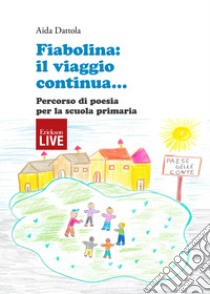 Fiabolina: il viaggio continua... Percorso di poesia per la scuola primaria libro di Dattola Aida