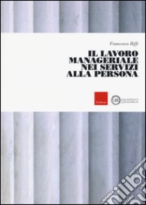 Il lavoro manageriale nei servizi alla persona libro di Biffi Francesca