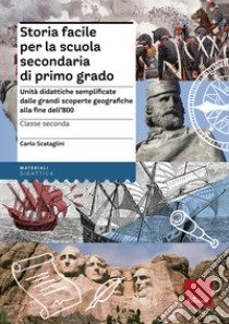 Storia facile per la scuola secondaria di primo grado. Unità didattiche semplificate dalle grandi scoperte geografiche alla fine dell'800. Per la 2ª classe libro di Scataglini Carlo