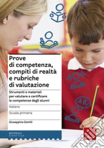 Prove di competenza, compiti di realtà e rubriche di valutazione. Strumenti e materiali per valutare e certificare le competenze degli alunni. Italiano libro di Gentili Giuseppina