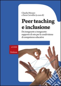 Peer teaching e inclusione. Da insegnante a insegnante: supporto di rete per la condivisione di competenze educative libro di Munaro C. (cur.); Cervellin I. (cur.)