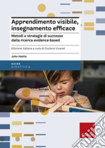 Apprendimento visibile, insegnamento efficace. Metodi e strategie di successo dalla ricerca evidence-based libro di Hattie John; Vivanet G. (cur.)