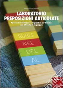 Laboratorio preposizioni articolate. Percorsi di riabilitazione logopedica per bambini con difficoltà di linguaggio libro di Santoro Grazia M.