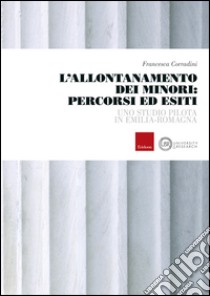 L'allontanamento dei minori: percorsi ed esiti. Uno studio pilota in Emilia-Romagna libro di Corradini Francesca