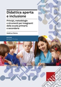 Didattica aperta e inclusione. Principi, metodologie e strumenti per insegnanti della scuola primaria e secondaria libro di Demo Heidrun