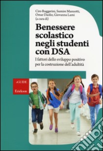 Benessere scolastico negli studenti con DSA. I fattori dello sviluppo positivo per la costruzione dell'adultità libro di Ruggerini C. (cur.); Manzotti S. (cur.); Daolio O. (cur.)