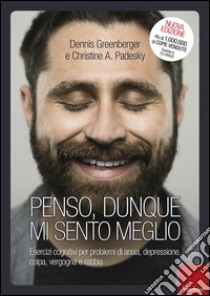 Penso, dunque mi sento meglio. Esercizi cognitivi per problemi di ansia, depressione, colpa, vergogna e rabbia libro di Greenberger Dennis; Padesky Christine A.