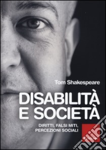 Disabilità e società. Diritti, falsi miti, percezioni sociali libro di Shakespeare Tom; Ferrucci F. (cur.)