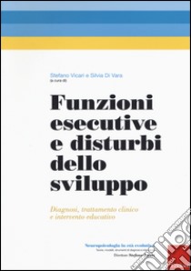 Funzioni esecutive e disturbi dello sviluppo. Diagnosi, trattamento e intervento educativo libro di Vicari S. (cur.); Di Vara S. (cur.)