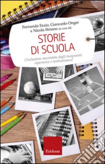 Storie di scuola. L'inclusione raccontata dagli insegnanti: esperienze e testimonianze libro di Onger Giancarlo; Fazio; Striano N. (cur.)