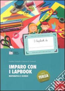 Imparo con i lapbook. Matematica e scienze. Classe terza libro di Gottardi Ginevra Giorgia; Gottardi Giuditta