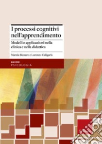 I processi cognitivi nell'apprendimento. Modelli e applicazioni nella clinica e nella didattica libro di Bizzaro Marzia; Caligaris Lorenzo